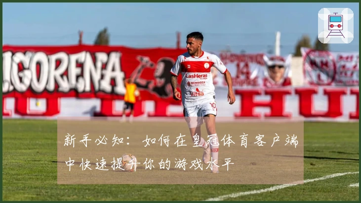 新手必知:如何在皇冠体育客户端中快速提升你的游戏水平