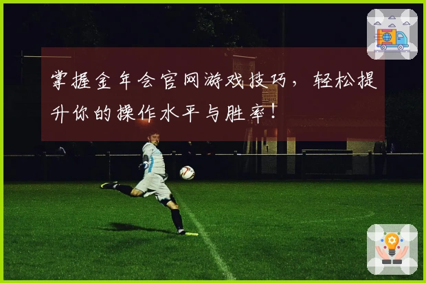 掌握金年会官网游戏技巧，轻松提升你的操作水平与胜率！